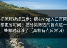 把流程拆成五步：糖心vlog入口官网想更省时间：把分类筛选的盲点这一处做对就够了（真相有点反常识）