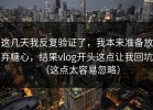 这几天我反复验证了，我本来准备放弃糖心，结果vlog开头这点让我回坑（这点太容易忽略）