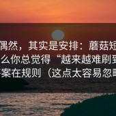 看似偶然，其实是安排：蘑菇短视频为什么你总觉得“越来越难刷到”？答案在规则（这点太容易忽略）