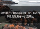 想把糖心tv官网用得更舒服：互动引导的反效果这一步别跳过