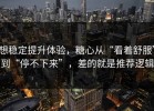 想稳定提升体验，糖心从“看着舒服”到“停不下来”，差的就是推荐逻辑
