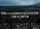 做糖心vlog电脑版内容的底层逻辑：先解决口播节奏