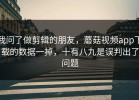 我问了做剪辑的朋友，蘑菇视频app下载的数据一掉，十有八九是误判出了问题