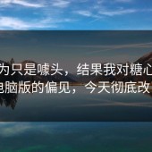 我以为只是噱头，结果我对糖心vlog电脑版的偏见，今天彻底改了