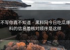不写你真不知道 · 黑料网今日吃瓜爆料的信息差核对顺序是这样