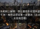 从机制上解释：想让蘑菇影视官网更干净？推荐这项设置一定要改（这点太容易忽略）