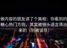 做内容的朋友讲了个真相：你看到的糖心热门方向，其实被镜头语言筛出来的（别被误导）