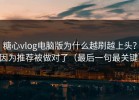 糖心vlog电脑版为什么越刷越上头？因为推荐被做对了（最后一句最关键）
