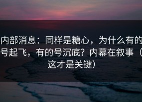 内部消息：同样是糖心，为什么有的号起飞，有的号沉底？内幕在叙事（这才是关键）