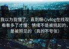 我以为我懂了，直到糖心vlog在线观看看多了才懂：情绪不是被挑起的，是被照见的（真的不夸张）