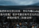 我把样本拉到100条：你以为糖心vlog靠内容赢？很多号赢在账号定位的边界感的细节（别被误导）
