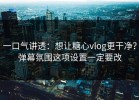 一口气讲透：想让糖心vlog更干净？弹幕氛围这项设置一定要改