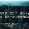 这不是玄学，是方法：糖心vlog看似随缘，其实小技巧是精确控制的