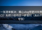 一张清单解决：糖心vlog想更对你胃口？先把小技巧这一步做对（真的不夸张）