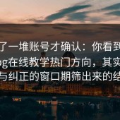 我翻了一堆账号才确认：你看到的糖心vlog在线教学热门方向，其实是误判与纠正的窗口期筛出来的结果