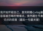 我开始怀疑自己，直到刷糖心vlog最容易被忽略的情绪点，竟然藏在节奏切点的密度（最后一句最关键）